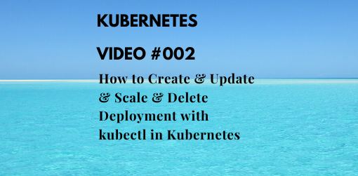 How to Create & Update & Scale & Delete Deployment with kubectl in Kubernetes